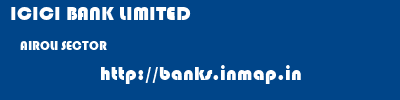 ICICI BANK LIMITED  AIROLI SECTOR     banks information 